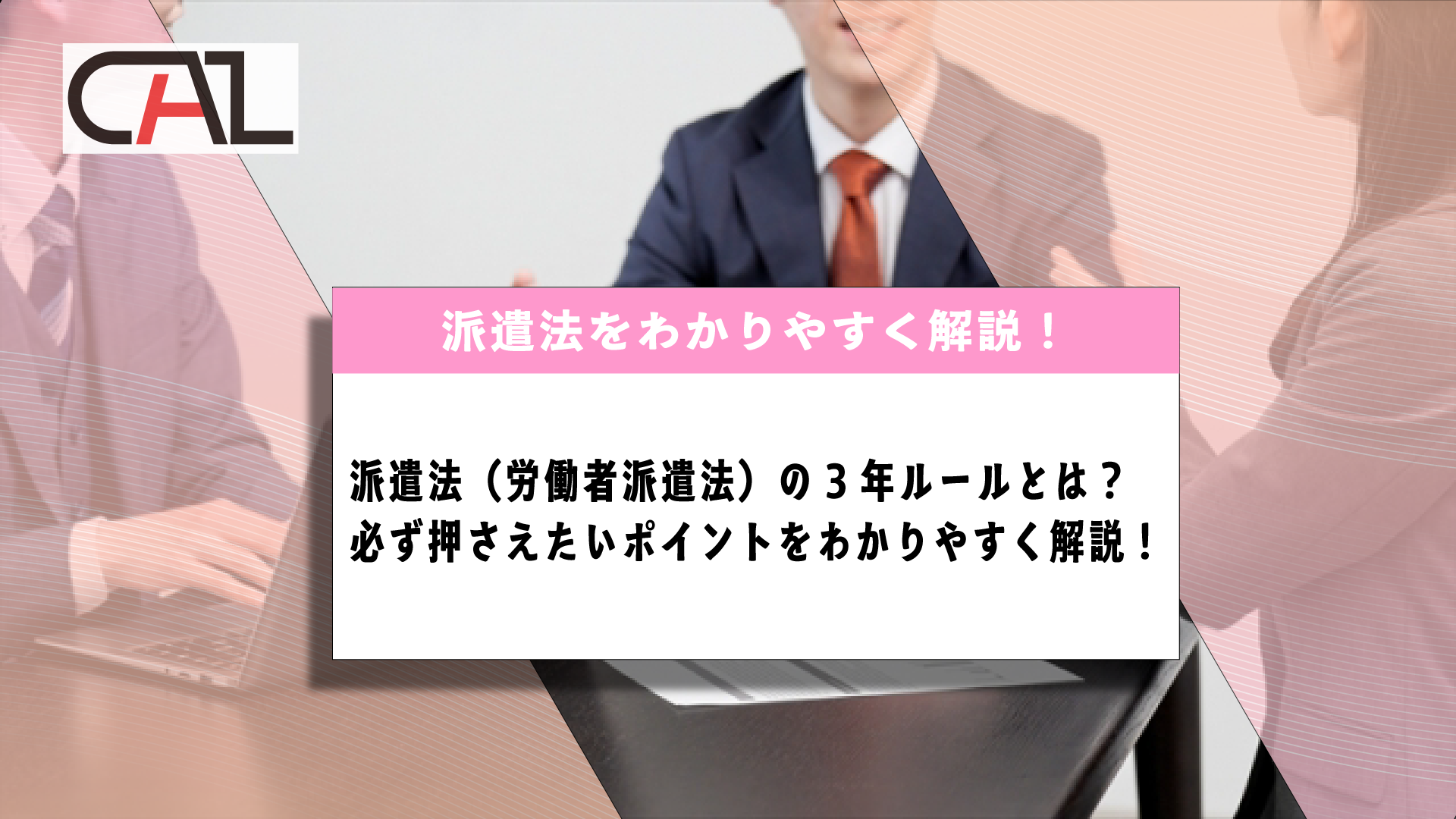 派遣法（労働者派遣法）の3年ルールとは？法改正の歴史や必ず押さえたいポイントと対策をわかりやすく解説！