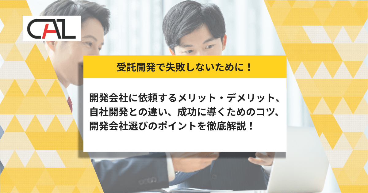 【企業担当者におすすめ】受託開発で失敗しないためのコツとは？システム開発のメリット・デメリット、流れや会社選びのポイントを解説